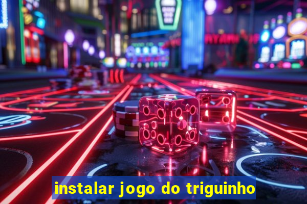 instalar jogo do triguinho